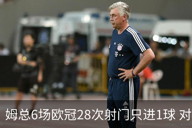 姆总6场欧冠28次射门只进1球 对米兰8脚未破门
