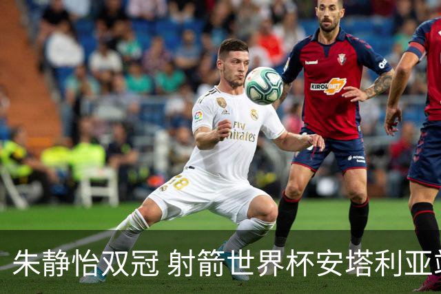 朱静怡双冠 射箭世界杯安塔利亚站中国队夺三金